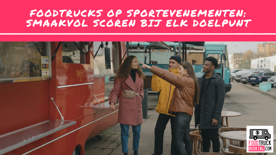 Waarom foodtrucks perfect passen bij sportevenementen