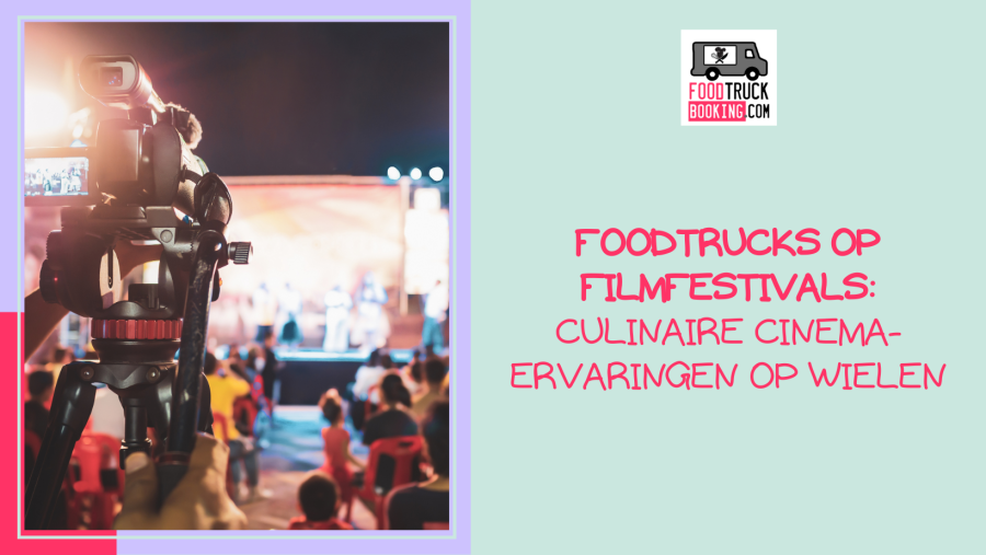 De rol van foodtrucks op filmfestivals: meer dan alleen eten