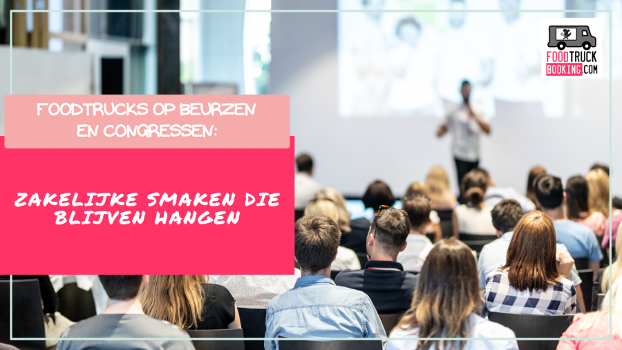 Waarom foodtrucks op beurzen en congressen steeds populairder worden