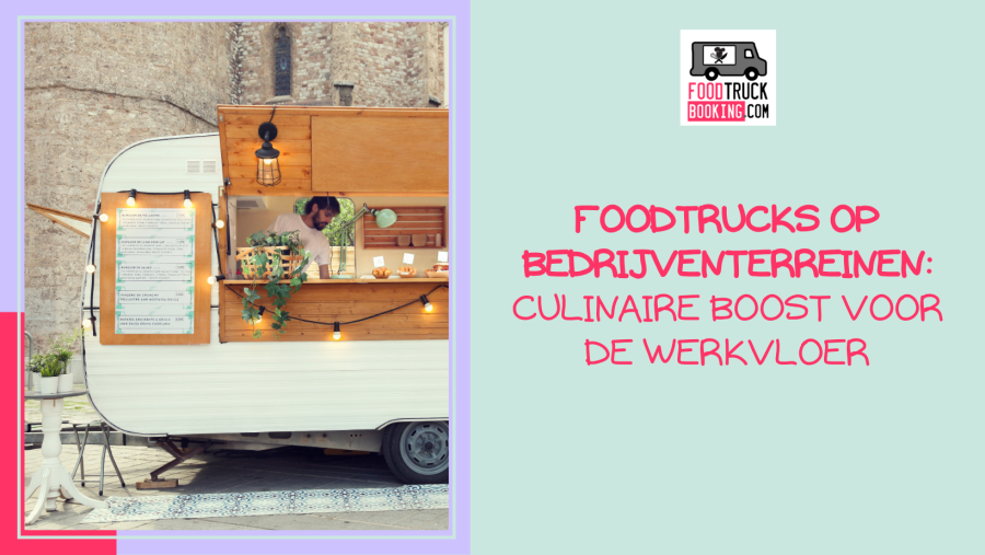 De opkomst van foodtrucks op bedrijventerreinen