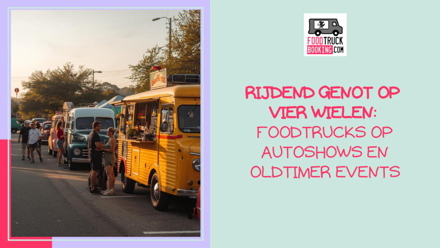 Waarom foodtrucks en autoshows zo goed samengaan